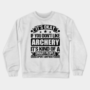 Archery Lover It's Okay If You Don't Like Archery It's Kind Of A Smart People Sports Anyway Crewneck Sweatshirt